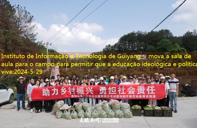 Instituto de Informação e Tecnologia de Guiyang： mova a sala de aula para o campo para permitir que a educação ideológica e política viva